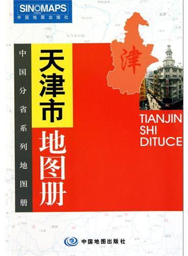 中国分省系列地图册：天津市地图册（一省区一册，全面反映该省区行政规划、标准地名、交通旅游、地形等最新信息）