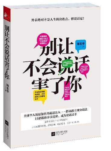 别让不会说话害了你（全球华人圈最知名的说话达人——搭讪教主现身说法，会说话者得天下。14招教你掌握瞬间击中人心的说话术，