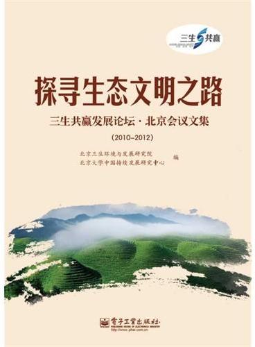 探寻生态文明之路——三生共赢发展论坛·北京会议文集（2010—2012）