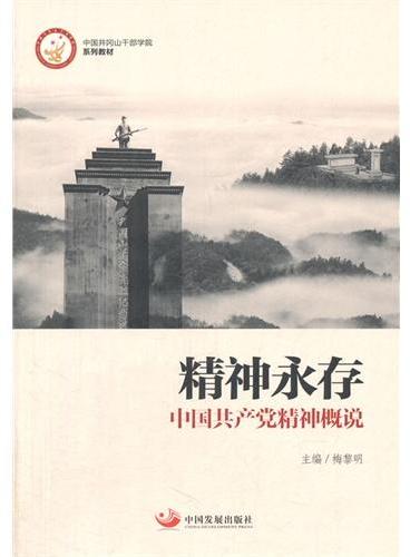 精神永存 ： 中国共产党精神概说（中国井冈山干部学院系列教材）