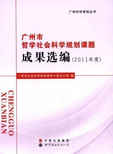 广州市哲学社会科学规划课题成果选编（2011年度）