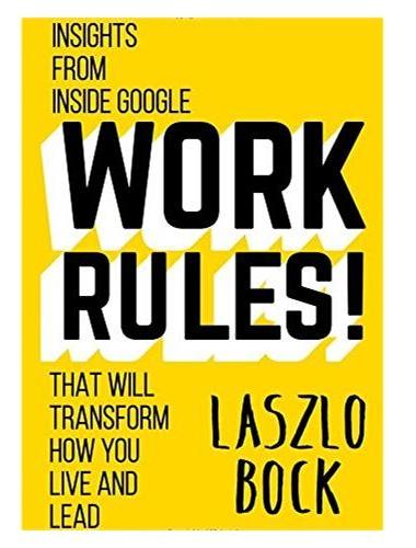 WORK RULES：Insights from Inside Google 谷歌工作规则：改变你生活和领导力谷歌内部真谛：世界上最好的工作圣地的谷歌告诉你什么才是最酷的管理和办公室文化规则，就是这些规则令谷歌成为拥有快乐员工的强大公司