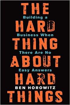 The Hard Thing About Hard Things： Building a Business When There Are No Easy Answers