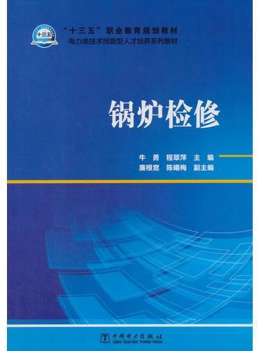 “十三五”职业教育规划教材 电力类技术技能型人才培养系列教材 锅炉检修