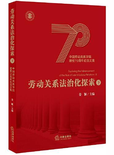 劳动关系法治化探索（下）中国劳动关系学院建校70周年纪念文集