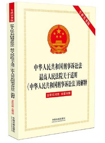 中华人民共和国刑事诉讼法、最高人民法院关于适用《中华人民共和国刑事诉讼法》的解释（专业实务版）：含新旧对照、关联对照