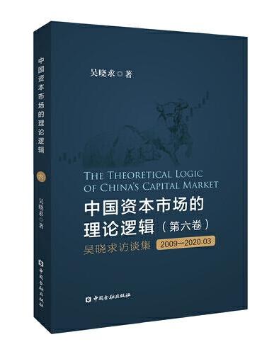 中国资本市场的理论逻辑（第六卷）：吴晓求访谈集（2009～2020.03）