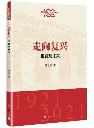 走向复兴：现在与未来（庆祝中国共产党成立100年专题研究丛书）