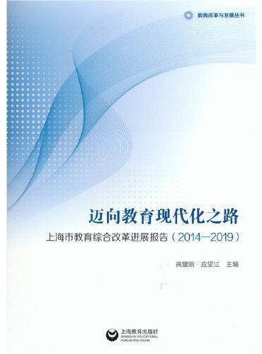 迈向教育现代化之路——上海市教育综合改革进展报告（2014——2019）