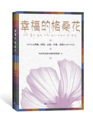 幸福的格桑花：中国作家赴西藏、四川、云南、甘肃、青海采风创作作品集