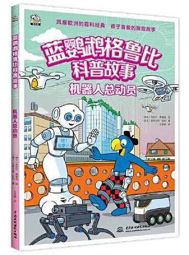 蓝鹦鹉格鲁比科普故事：机器人总动员 适读年龄7-14岁（会讲故事的科普书 风靡欧洲90年 引领孩子探索世界的无穷奥秘 同