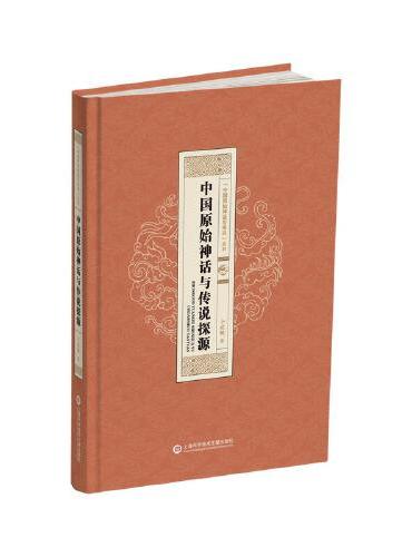 “中国原始神话与传说”丛书：中国原始神话与传说探源