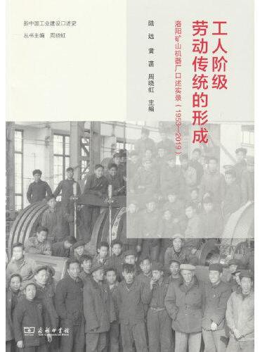 工人阶级劳动传统的形成：洛阳矿山机器厂口述实录（1953—2019）（新中国工业建设口述史）