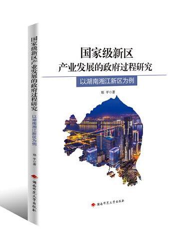 国家级新区产业发展的政府过程研究 ： 以湖南湘江 新区为例