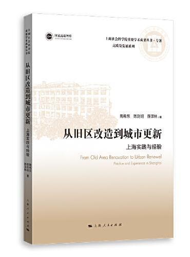 从旧区改造到城市更新：上海实践与经验（上海社会科学院重要学术成果丛书·专著）