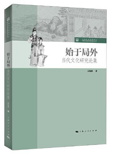 始于局外--当代文化研究论集（上海艺术研究中心“海派文化艺术研究”系列丛书）