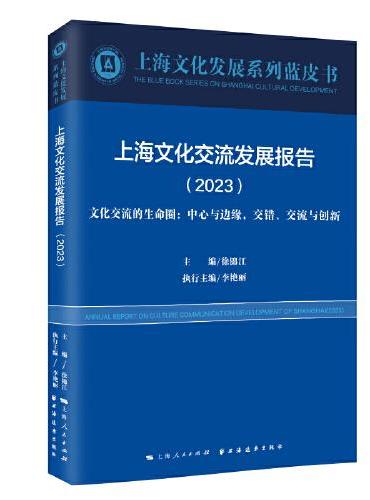 上海文化交流发展报告.2023：文化交流的生命圈：中心与边缘，交错、交流与创新（上海文化发展系列蓝皮书）