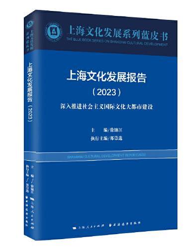 上海文化发展报告.2023：深入推进社会主义国际文化大都市建设（上海文化发展系列蓝皮书）