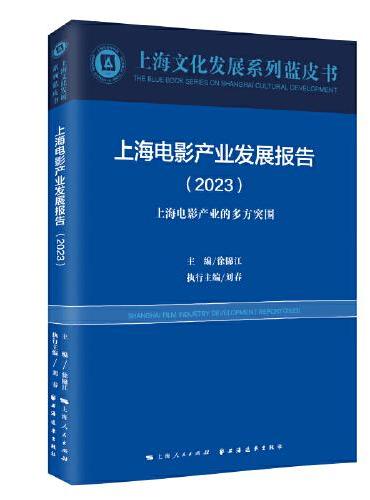 上海电影产业发展报告.2023：上海电影产业的多方突围（上海文化发展系列蓝皮书）