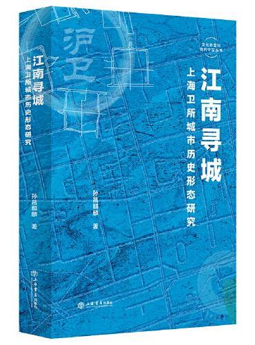 江南寻城：上海卫所城市历史形态研究（彩图附册一册）（文化转型与现代中国丛书）