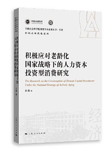 积极应对老龄化国家战略下的人力资本投资型消费研究（上海社会科学院重要学术成果丛书·专著）