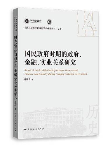 国民政府时期的政府、金融、实业关系研究（上海社会科学院重要学术成果丛书·专著）