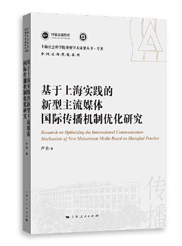 基于上海实践的新型主流媒体国际传播机制优化研究（上海社会科学院重要学术成果丛书·专著）