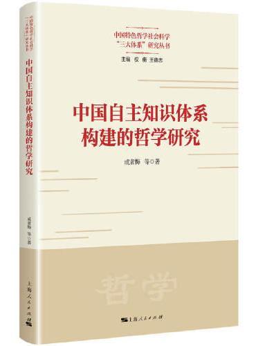 中国自主知识体系构建的哲学研究（中国特色哲学社会科学“三大体系”研究丛书）