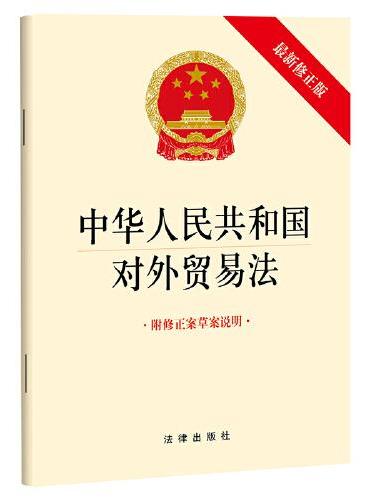 中华人民共和国对外贸易法【附修正案草案说明  最新修正版】