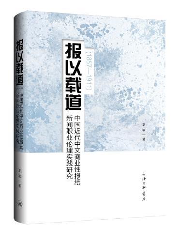 报以载道：中国近代中文商业性报纸新闻职业伦理时间研究（1857-1911）