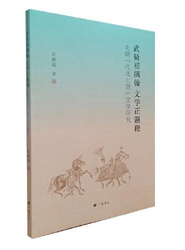 武骑初摛翰，文学正题鞭：北朝“代北七姓”文学研究