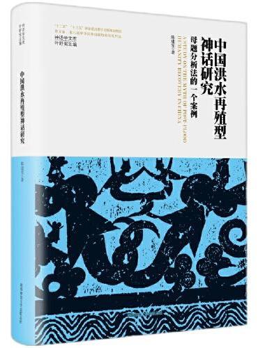 神话学文库·中国洪水再殖型神话研究：母题分析法的一个案例（精装版）