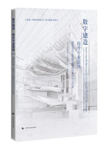 数字建造 提升专业能级--建筑装饰工程数字建造技术研究与应用（上海建工装饰集团装饰工程关键技术丛书）