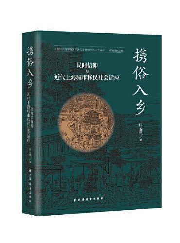 携俗入乡：民间信仰与近代上海城市移民社会适应（从来入乡随俗，怎无携俗入乡？一书呈现民间信仰参与的上海近代城市文化空间的形