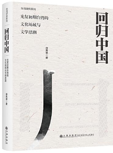 回归中国 ： 光复初期台湾的文化场域与文学思潮 ：1945—1949