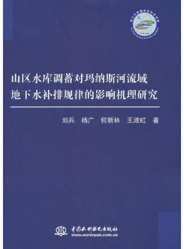 山区水库调蓄对玛纳斯河流域地下水补排规律的影响机理研究