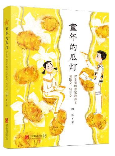 童年的瓜灯：课本里的作家教孩子读散文、写作文（徐鲁依据教学大纲给出不枯燥的“读写指导”，管用！）