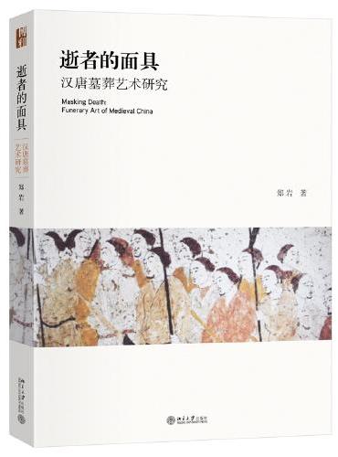 逝者的面具：汉唐墓葬艺术研究 艺术史丛书 郑岩