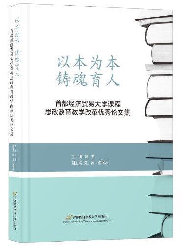 以本为本 铸魂育人——首都经济贸易大学课程思政教育教学改革优秀论文集