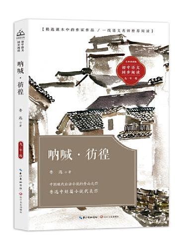 呐喊·彷徨：课文作家作品，初中语文教材同步配套读物（九年级下册）