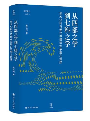 从四部之学到七科之学：学术分科与近代中国知识系统之创建（壹卷论世衡史：学者左玉河的代表作品。一部洞悉中国学术发展脉络之作