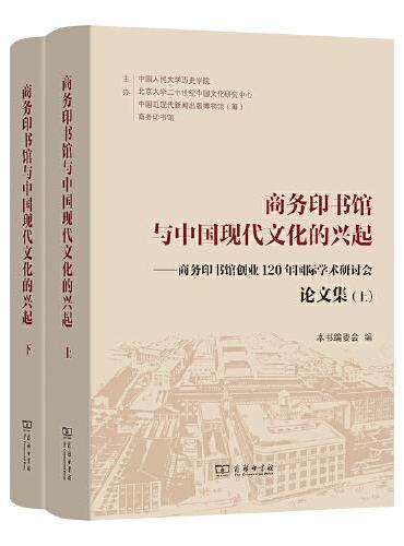 商务印书馆与中国现代文化的兴起——商务印书馆创业120年国际学术研讨会论文集（上下册）