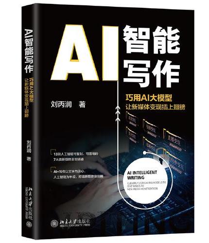 AI智能写作： 巧用AI大模型让新媒体变现插上翅膀 助力新媒体快速变现 刘丙润