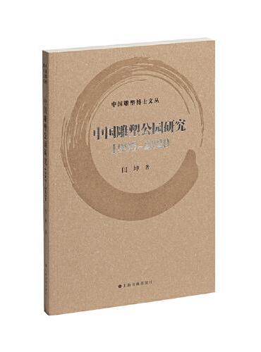 中国雕塑博士文丛·中国雕塑公园研究1985—2020