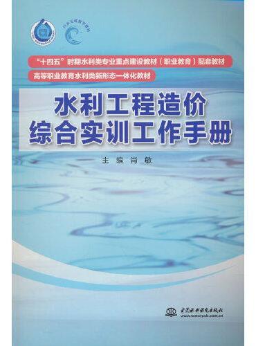 水利工程造价综合实训工作手册（“十四五”时期水利类专业重点建设教材（职业教育）配套教材  高等职业教育水利类新形态一体化