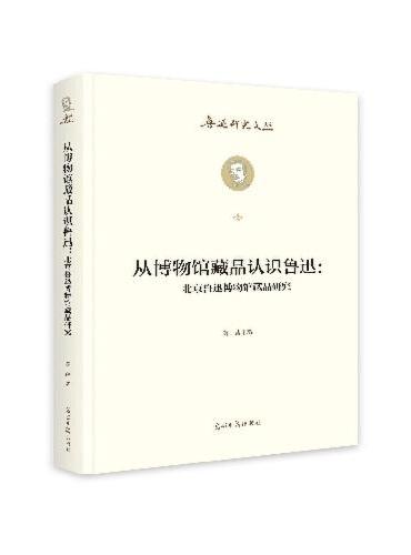 从博物馆藏品认识鲁迅：北京鲁迅博物馆藏品研究