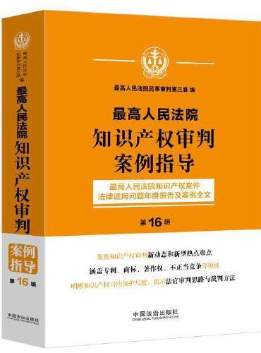 最高人民法院知识产权审判案例指导：最高人民法院知识产权案件法律适用问题年度报告及案例全文 （第16辑）