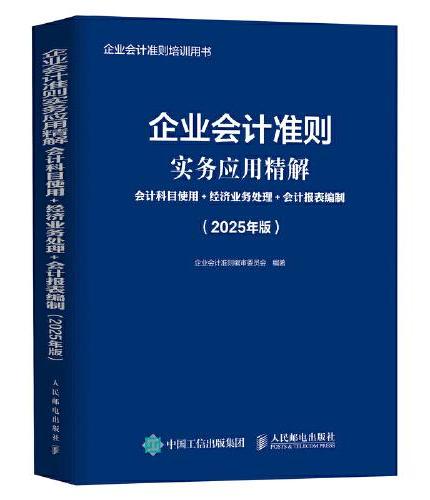 企业会计准则实务应用精解：会计科目使用+经济业务处理+会计报表编制（2025年版）