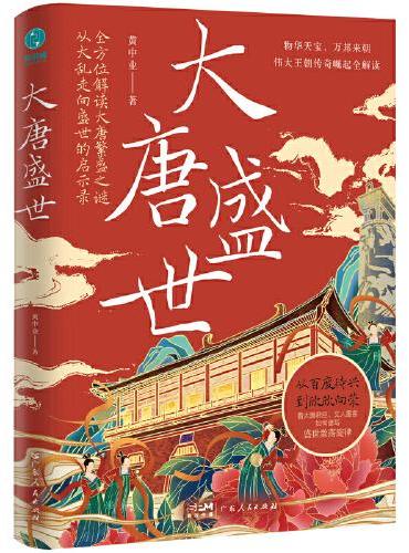 大唐盛世：从大乱走向繁荣的唐朝治世启示录，看大唐君臣、文人墨客如何谱写物华天宝、四方来朝的盛世激荡旋律