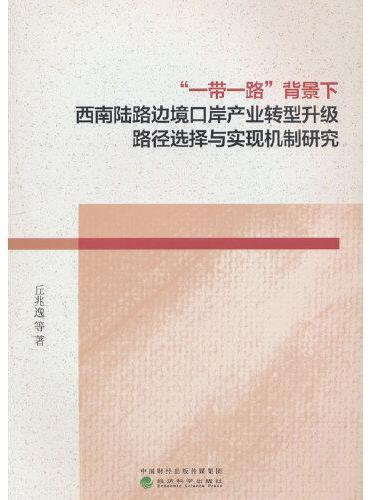 “一带一路”背景下西南陆路边境口岸产业转型升级路径选择与实现机制研究